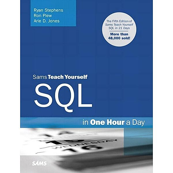 Sams Teach Yourself SQL in One Hour a Day / Sams Teach Yourself..., Stephens Ryan, Plew Ron, Jones Arie D.