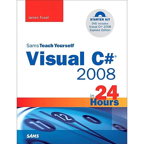 Sams Teach Yourself Visual C# 2008 in 24 Hours / Sams Teach Yourself..., James Foxall