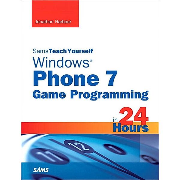 Sams Teach Yourself Windows Phone 7 Game Programming in 24 Hours / Sams Teach Yourself..., Jonathan Harbour