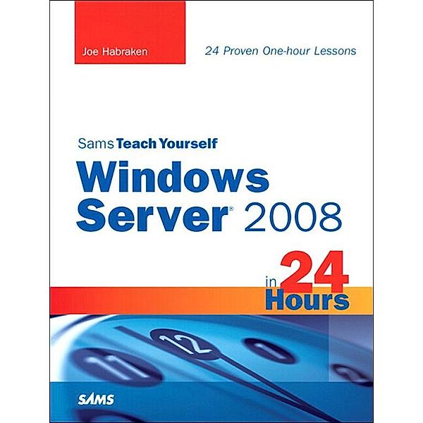 Sams Teach Yourself Windows Server 2008 in 24 Hours, Joe Habraken