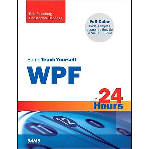 Sams Teach Yourself WPF in 24 Hours, Christopher Bennage, Robert Eisenberg
