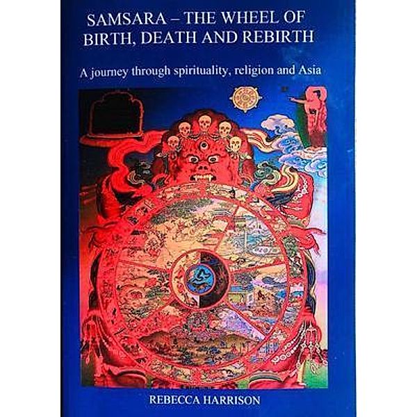 Samsara - The Wheel of Birth, Death and Rebirth / Rebecca Harrison, Rebecca Harrison