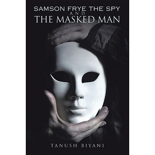 SAMSON FRYE THE SPY AND THE MASKED MAN, Tanush Biyani