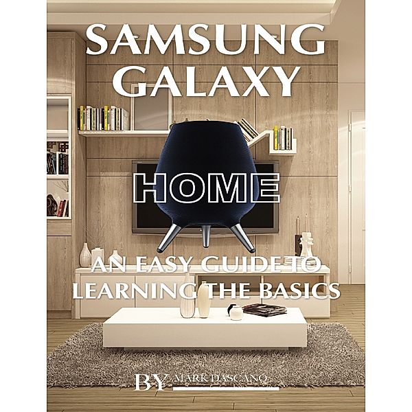 Samsung Galaxy Home: An Easy Guide to Learning the Baics, Mark Dascano