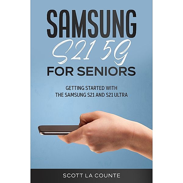 Samsung Galaxy S21 5G For Seniors: Getting Started With the Samsung S21 and S21 Ultra, Scott La Counte