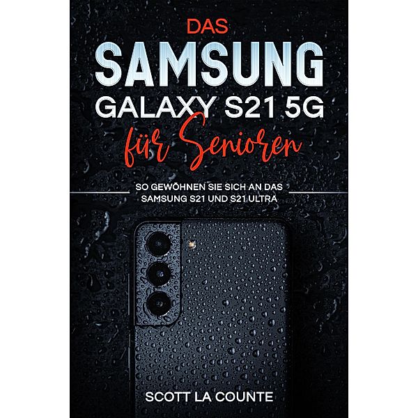 Samsung Galaxy S21 5g Für Senioren: So Gewöhnen Sie Sich An Das Samsung S21 Und S21 Ultra, Scott D