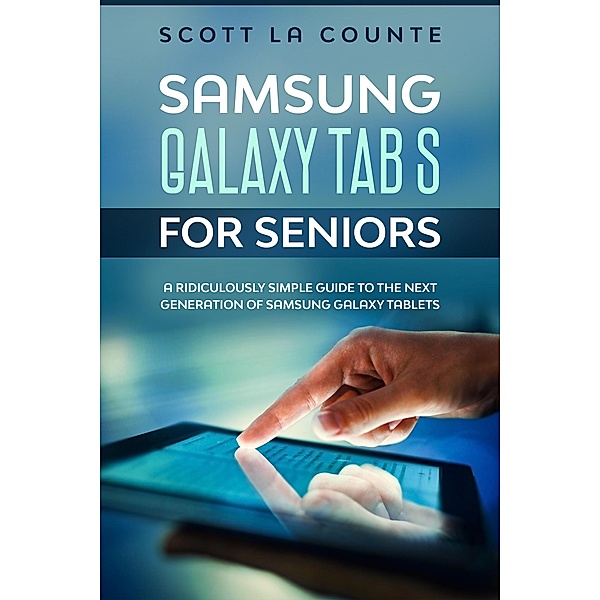Samsung Galaxy Tab S For Seniors: A Ridiculously Simple Guide to the Next Generation of Samsung Galaxy Tablets, Scott La Counte