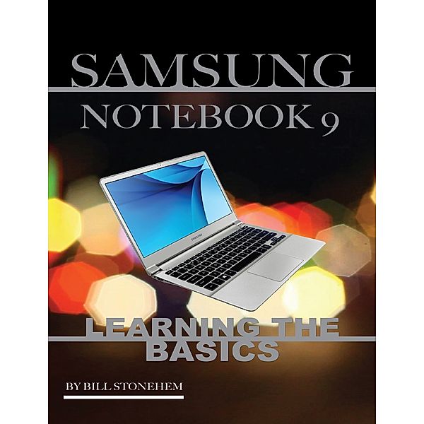 Samsung Notebook 9: Learning the Basics, Bill Stonehem