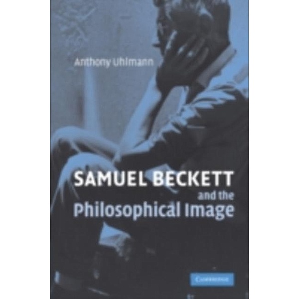 Samuel Beckett and the Philosophical Image, Anthony Uhlmann