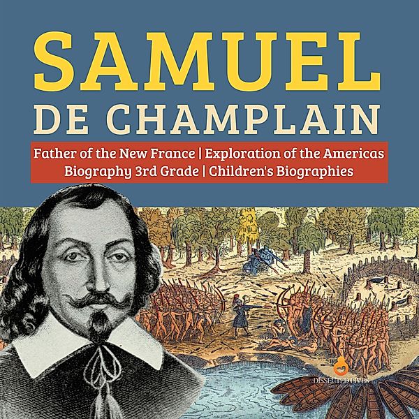 Samuel de Champlain | Father of the New France | Exploration of the Americas | Biography 3rd Grade | Children's Biographies / Dissected Lives, Dissected Lives