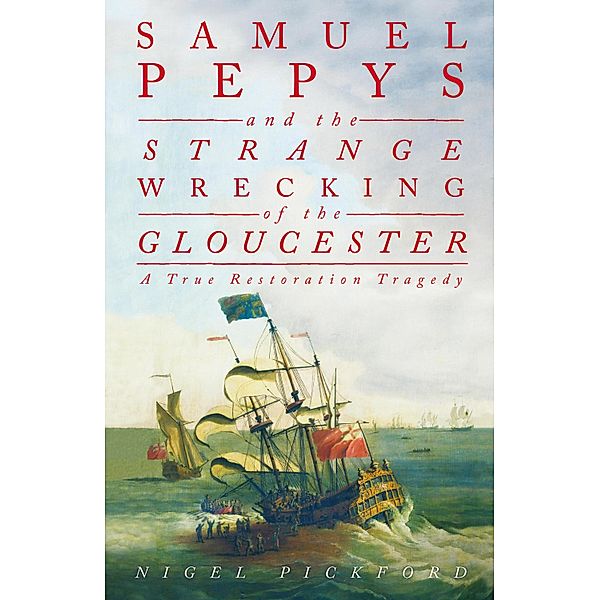 Samuel Pepys and the Strange Wrecking of the Gloucester, Nigel Pickford