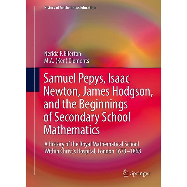 Samuel Pepys, Isaac Newton, James Hodgson, and the Beginnings of Secondary School Mathematics / History of Mathematics Education, Nerida F. Ellerton, M. A. (Ken) Clements