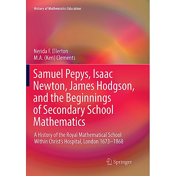 Samuel Pepys, Isaac Newton, James Hodgson, and the Beginnings of Secondary School Mathematics, Nerida F. Ellerton, M. A. Ken Clements