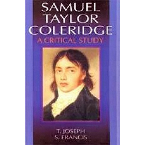 Samuel Taylor Coleridge A Critical Study (Encyclopaedia Of World Great Poets Series), T. Joseph, S. Francis