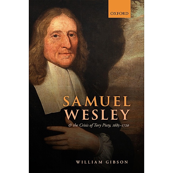 Samuel Wesley and the Crisis of Tory Piety, 1685-1720, William Gibson