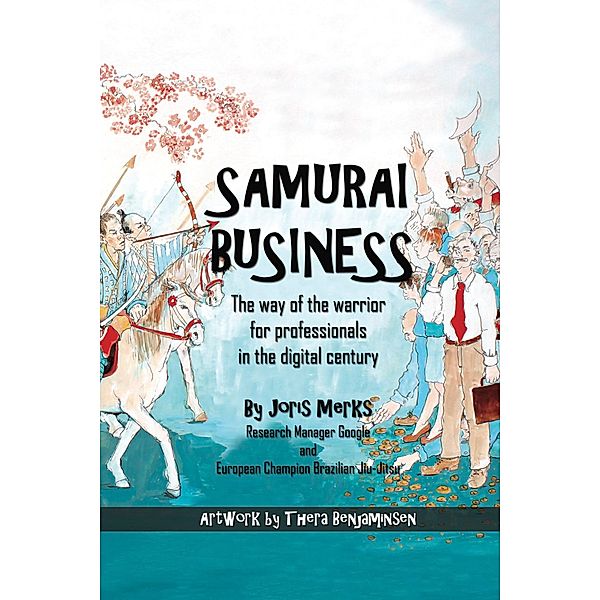 Samurai Business: The Way of the Warrior for Professionals in the Digital Century, Joris Merks