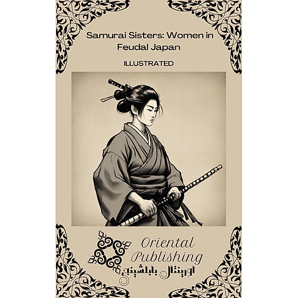 Samurai Sisters Women in Feudal Japan, Oriental Publishing