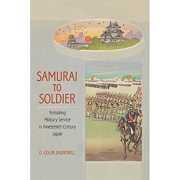 Samurai to Soldier / Studies of the Weatherhead East Asian Institute, Columbia University, D. Colin Jaundrill