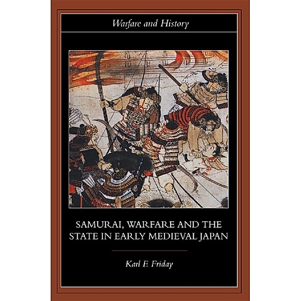 Samurai, Warfare and the State in Early Medieval Japan, Karl F. Friday
