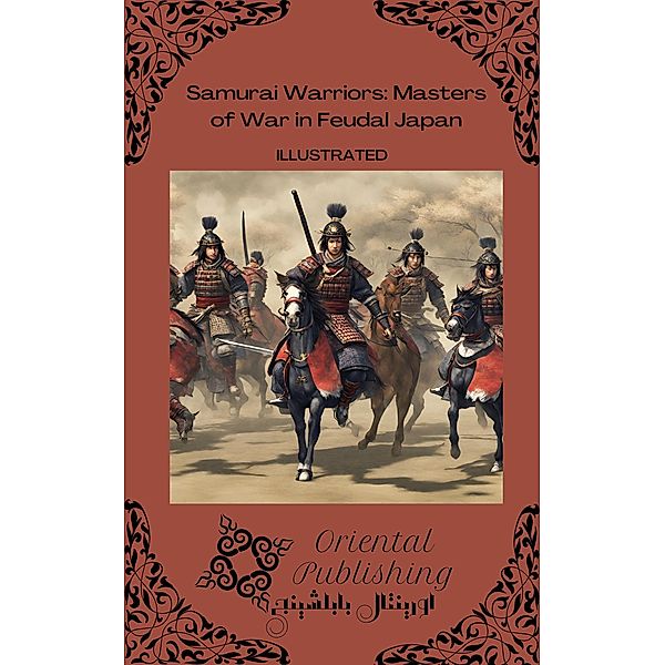 Samurai Warriors Masters of War in Feudal Japan, Oriental Publishing