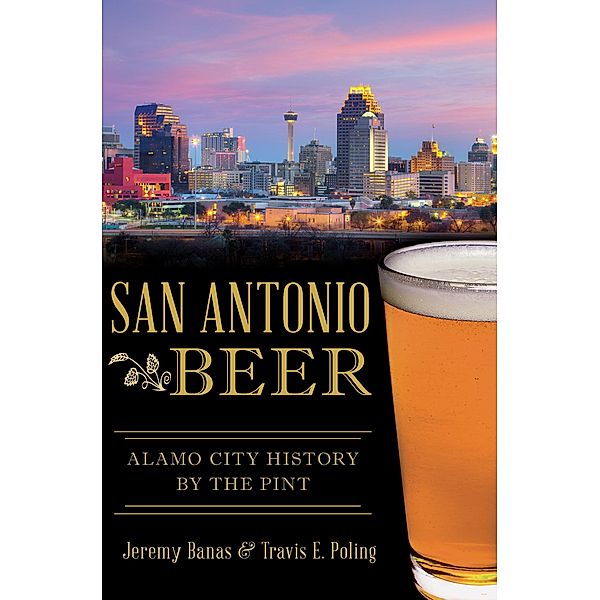 San Antonio Beer / The History Press, Jeremy Banas