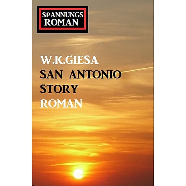 San Antonio Story: Spannungsroman, W. K. Giesa