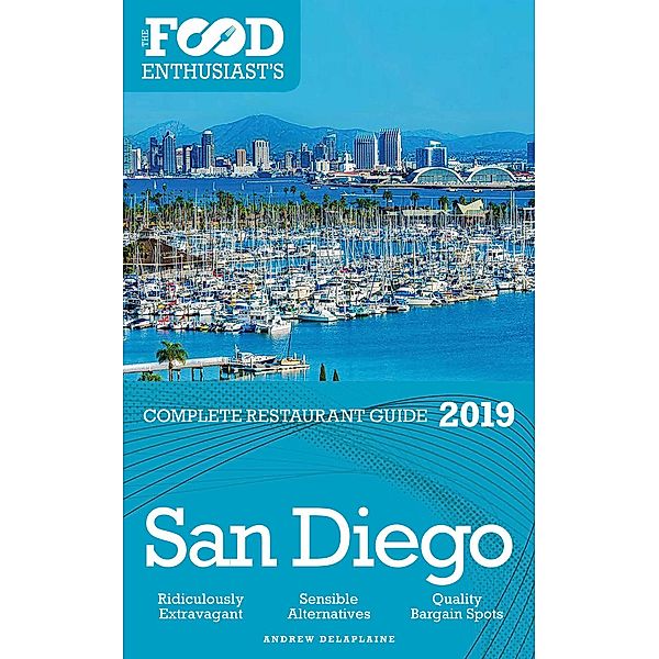 San Diego - 2019 (The Food Enthusiast's Complete Restaurant Guide) / The Food Enthusiast's Complete Restaurant Guide, Andrew Delaplaine