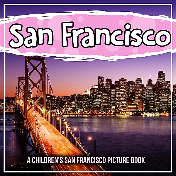 San Francisco: A Children's San Francisco Picture Book / Bold Kids, Bold Kids