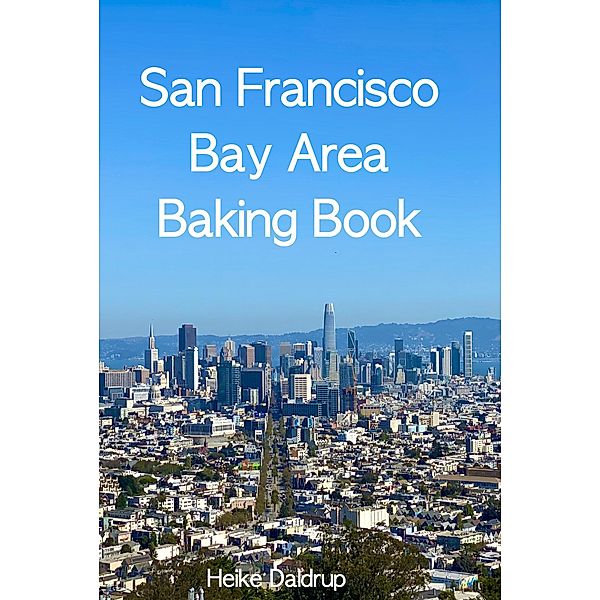 San Francisco Bay Area Baking Book, Heike Daldrup