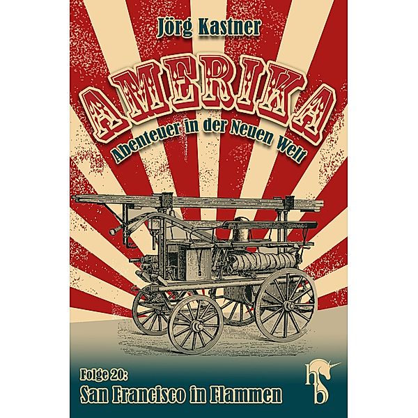 San Francisco in Flammen / Amerika - Abenteuer in der Neuen Welt Bd.20, Jörg Kastner