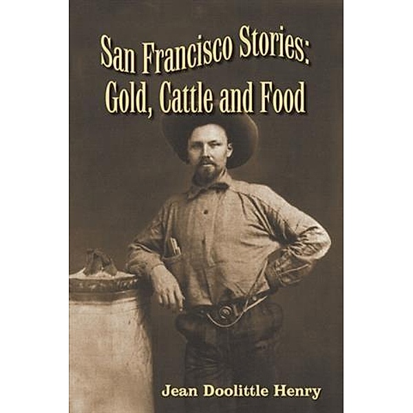 San Francisco Stories: Gold, Cattle and Food, Jean Doolittle Henry