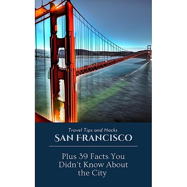 San Francisco Travel Tips and Hacks Plus 39 Facts you did not Know About, Ideal Travel Masters