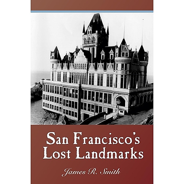 San Francisco's Lost Landmarks, James R. Smith