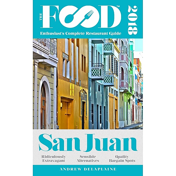 SAN JUAN - 2018 - The Food Enthusiast's Complete Restaurant Guide, Andrew Delaplaine