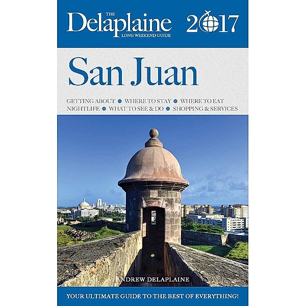 San Juan - The Delaplaine 2017 Long Weekend Guide (Long Weekend Guides), Andrew Delaplaine