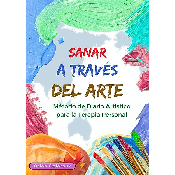 Sanar a través del Arte: Método de Diario Artístico para la Terapia Personal., Orion Coloroux