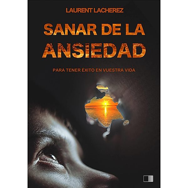 Sanar de la Ansiedad : Para tener exito en vuestra vida / FV Editions, Laurent Lacherez