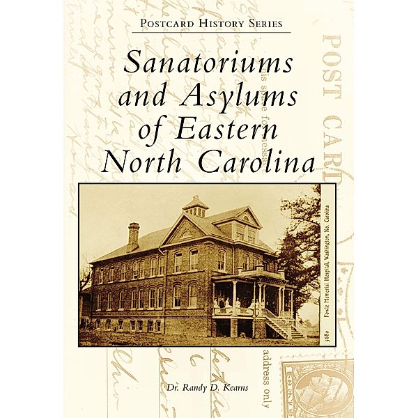 Sanatoriums and Asylums of Eastern North Carolina, Randy D. Kearns