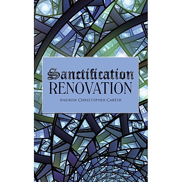 Sanctification Renovation, Andrew Christopher Carter