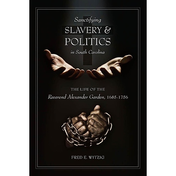 Sanctifying Slavery and Politics in South Carolina, Fred E Witzig