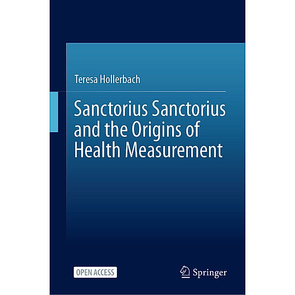 Sanctorius Sanctorius and the Origins of Health Measurement, Teresa Hollerbach