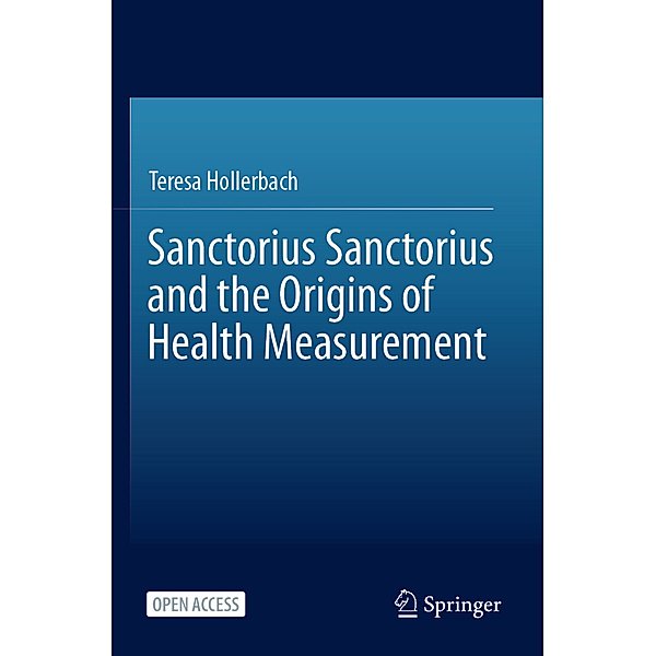 Sanctorius Sanctorius and the Origins of Health Measurement, Teresa Hollerbach