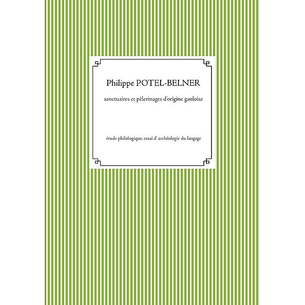 Sanctuaires et pèlerinages d'origine gauloise, philippe Potel-Belner