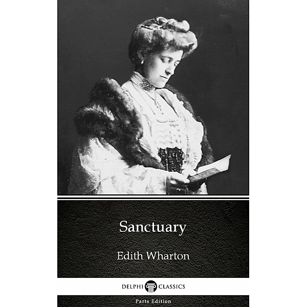 Sanctuary by Edith Wharton - Delphi Classics (Illustrated) / Delphi Parts Edition (Edith Wharton) Bd.3, Edith Wharton