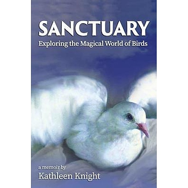 Sanctuary - Exploring the Magical World of Birds, Kathleen Knight