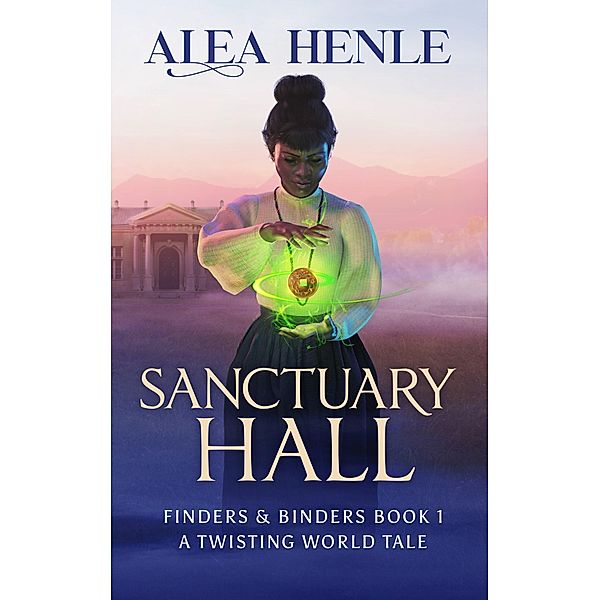 Sanctuary Hall (Finders & Binders (The Twisting World), #1) / Finders & Binders (The Twisting World), Alea Henle