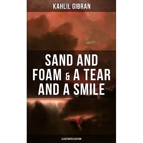 Sand And Foam & A Tear And A Smile (Illustrated Edition), Kahlil Gibran