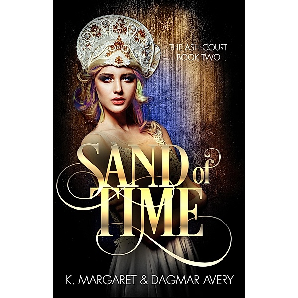 Sand of Time (The Ash Court, #2) / The Ash Court, K. Margaret, Dagmar Avery, S. A. Price