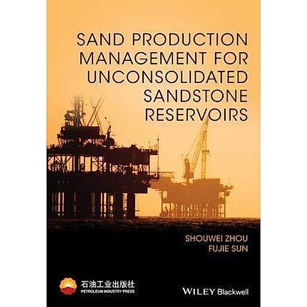Sand Production Management for Unconsolidated Sandstone Reservoirs, Shouwei Zhou, Fujie Sun