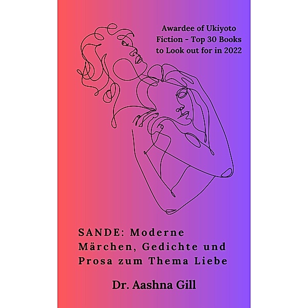 SANDE: Moderne Märchen, Gedichte und Prosa zum Thema Liebe, Aashna Gill